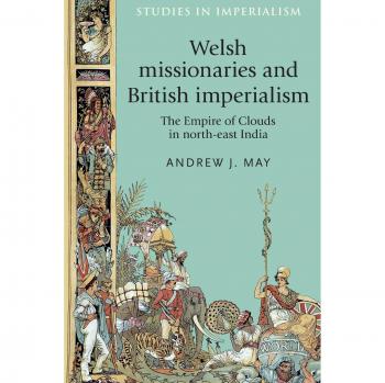 Welsh Missionaries and British Imperialism: The Empire of Clouds in North-East India (Studies in Imperialism)