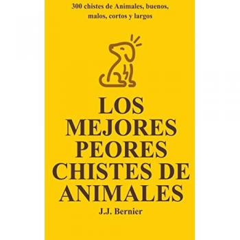 Bernier, J. J.: Los Mejores Peores chistes de animales. 300 chistes de Animales, buenos, malos, cortos y largos