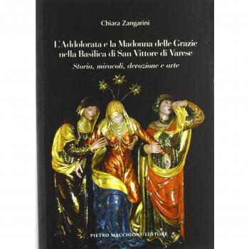 L' Addolorata e la Madonna delle Grazie nella Basilica di San Vittore di Varese. Storia, miracoli, devozione e arte