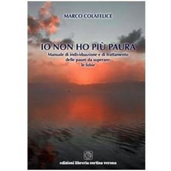 Io non ho più paura. Manuale di individuazione e di trattamento delle paure da superare. Le fobie