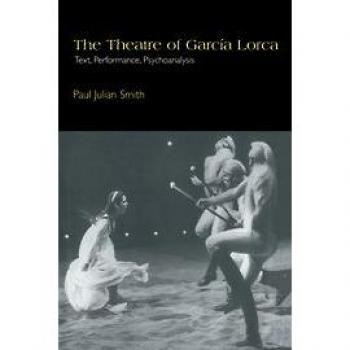 The Theatre of García Lorca: Text, Performance, Psychoanalysis (Cambridge Studies in Latin American and Iberian Literature, Ser