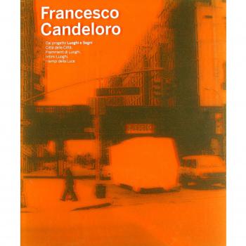 Francesco Candeloro. Dal progetto Luoghi e segni, Città delle città, Frammenti di Luoghi, Intimi Luoghi, I tempi della Luce. Ediz. italiana e inglese
