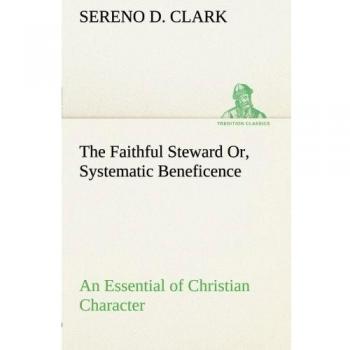 The Faithful Steward Or, Systematic Beneficence an Essential of Christian Character