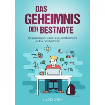 Das Geheimnis der Bestnote. Wie du deine Lernzeit verkürzt, deinen Schnitt verbesserst und deine Freizeit verdoppelst