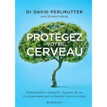 Protégez votre cerveau : Ou comment booster votre cerveau, perdre du poids, recouvrer et rester en bonne santé