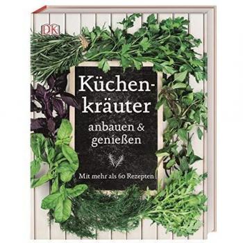 Küchenkräuter anbauen und genießen: Mit mehr als 60 Rezepten