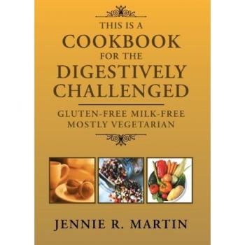 This Is a Cookbook for the Digestively Challenged: Gluten-Free Milk-Free Mostly Vegetarian