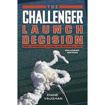 The Challenger Launch Decision: Risky Technology, Culture, and Deviance at NASA