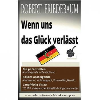 Wenn uns das Glück verlässt: Die potenziellen Anschlagsziele in Deutschland | Langfristig bis zu 200 Millionen Klimaflüchtlinge | Rasant ansteigende Altersarmut, Wohnungsnot, Kriminalität, Gewalt...