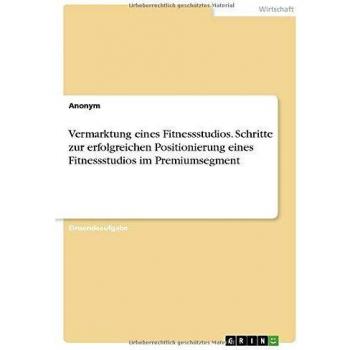 Vermarktung eines Fitnessstudios. Schritte zur erfolgreichen Positionierung eines Fitnessstudios im Premiumsegment