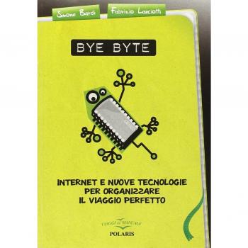 Bye byte. Internet e nuove tecnologie per organizzare il viaggio perfetto