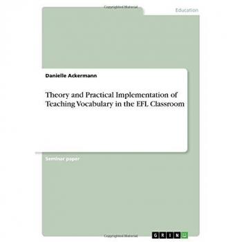Theory and Practical Implementation of Teaching Vocabulary in the EFL Classroom