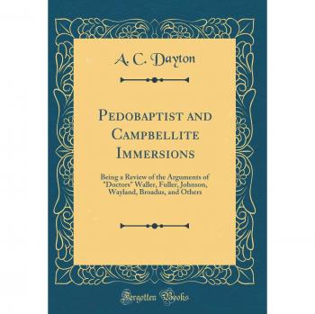 Pedobaptist and Campbellite Immersions: Being a Review of the Arguments of Doctors Waller, Fuller, Johnson, Wayland, Broadus, and Others