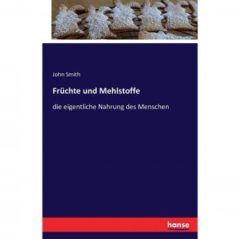 Früchte und Mehlstoffe: die eigentliche Nahrung des Menschen