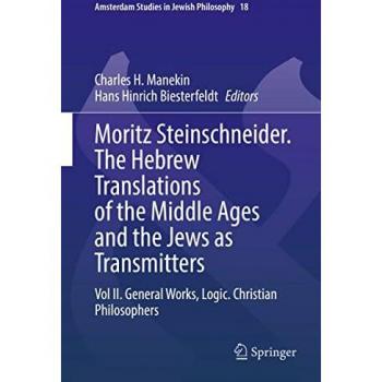 Moritz Steinschneider. The Hebrew Translations of the Middle Ages and the Jews as Transmitters: Vol II. General Works. Logic. Christian Philosophers ... Studies in Jewish Philosophy, 18, Band 2)