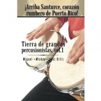 Arriba santurce, corazon rumbero de puerto rico! tierra de grandes percusionistas, vol. 1