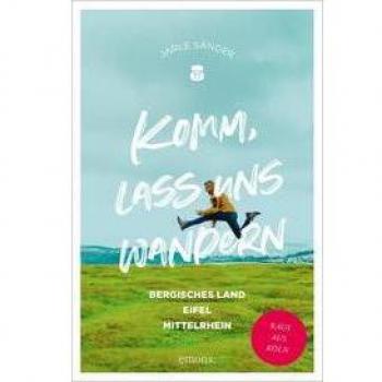 Komm, lass uns wandern. Bergisches Land, Eifel, Mittelrhein: Raus aus Köln