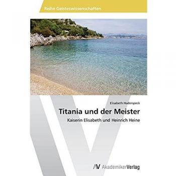 Titania und der Meister: Kaiserin Elisabeth und Heinrich Heine
