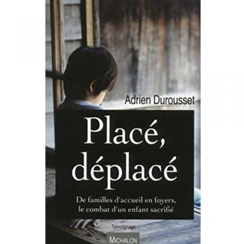 Placé déplacé. De familles d'accueil en foyers le combat d'un enfant sacrifié