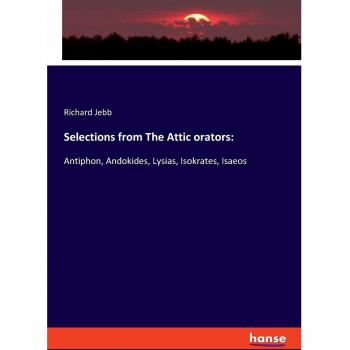 Selections from The Attic orators:: Antiphon, Andokides, Lysias, Isokrates, Isaeos