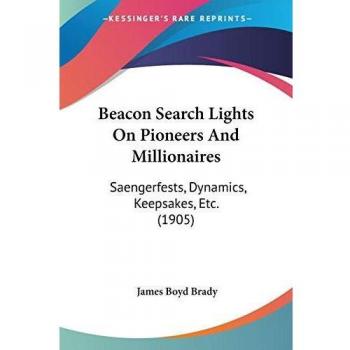 Brady, James Boyd: Beacon Search Lights On Pioneers And Millionaires