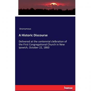 A Historic Discourse: Delivered at the centennial clelbration of the First Congregational Church in New Ipswich, October 22, 1860
