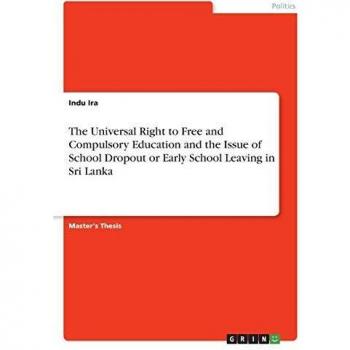 The Universal Right to Free and Compulsory Education and the Issue of School Dropout or Early School Leaving in Sri Lanka: Magisterarbeit
