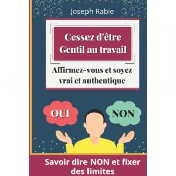 Cessez d'être gentil au travail, Affirmez-vous et soyez vrai et authentique: Savoir dire NON et fixer des limites