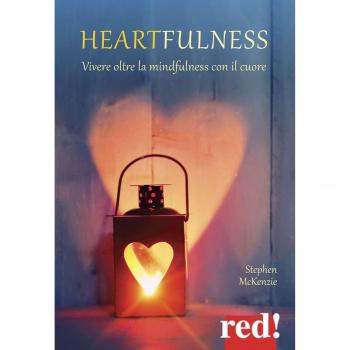 Heartfulness. Vivere oltre la mindfulness con il cuore