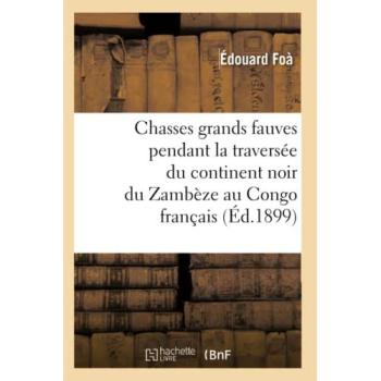 Chasses grands fauves pendant la traversée du continent noir du Zambèze au Congo français (Éd.1899)