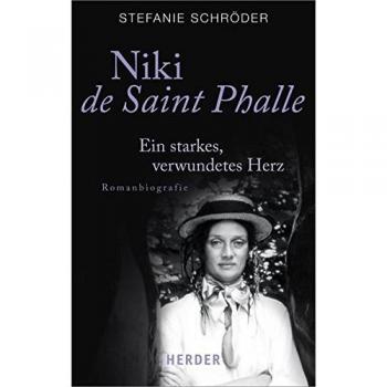 Niki de Saint Phalle: Ein starkes, verwundetes Herz. Romanbiografie