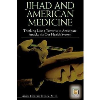 Jihad and American Medicine: Thinking Like a Terrorist to Anticipate Attacks via Our Health System (The Praeger Series on Contemporary Health and Living)