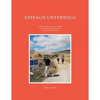 Einfach unterwegs: Auf dem Jakobsweg von den Pyrenäen nach Santiago de Compostela und weiter zum Ende der Welt