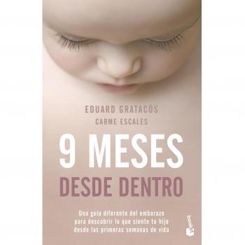 Eduard Gratacós Solsona 9 Meses Desde Dentro: Una Guía Diferente Del Embarazo Para Descubrir Lo Que Siente Tu Hijo Desde Las Primeras Semanas De Vida (Prácticos Siglo Xxi)