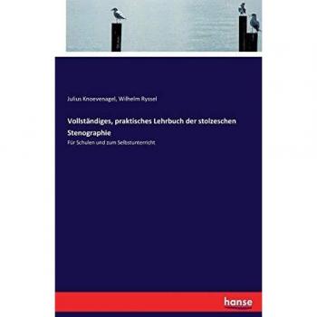 Vollständiges, praktisches Lehrbuch der stolzeschen Stenographie: Für Schulen und zum Selbstunterricht