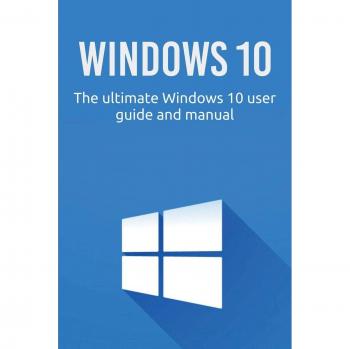Windows 10: The ultimate Windows 10 user guide and manual!