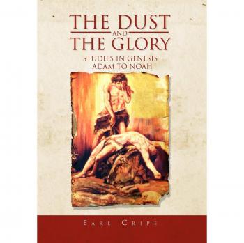 The Dust and the Glory: The Beginning of Time and History Studies in Genesis Adam to Noah Book One of Three An Expository Series on Books of the Old Testament