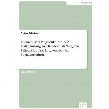 Scheiner, Guido: Formen und Möglichkeiten der Entspannung mit Kindern als Wege zu Prävention und Intervention im Sozialverhalten
