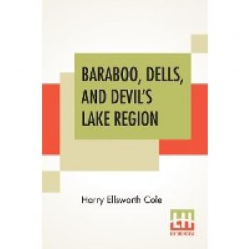 Cole, Harry Ellsworth: Baraboo, Dells, And Devil's Lake Region