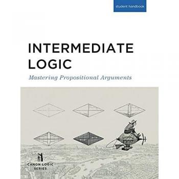 Intermediate Logic (Student Edition): Mastering Propositional Arguments (Canon Logic)