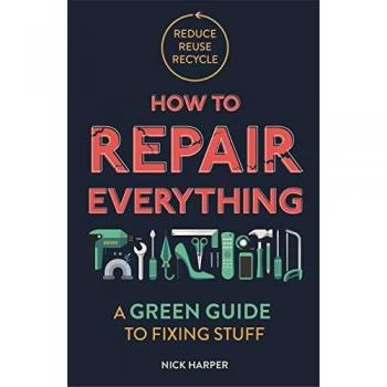 How to Repair Everything: A Green Guide to Fixing Stuff