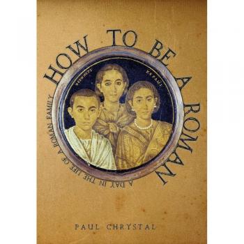 How to be a Roman: A Day in the Life of a Roman Family by Paul Chrystal NEW
