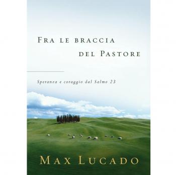 Max Lucado Fra Le Braccia Del Pastore. Speranza E Coraggio Dal Salmo 23 (L' Antica Fonte, Band 225)