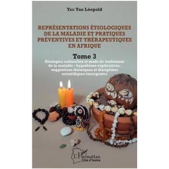 Représentations étiologiques de la maladie et pratiques préventives et thérapeutiques en Afrique Tome 3: Étiologies culturelles et mode de traitement ... et disciplines scientifiques émergentes