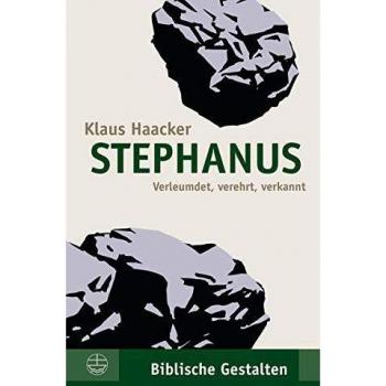 Stephanus: Verleumdet, verehrt, verkannt (Biblische Gestalten)