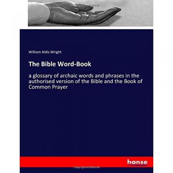The Bible Word-Book: a glossary of archaic words and phrases in the authorised version of the Bible and the Book of Common Prayer