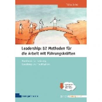 Leadership: 82 Methoden für die Arbeit mit Führungskräften: Workbook für Training, Coaching und Facilitation