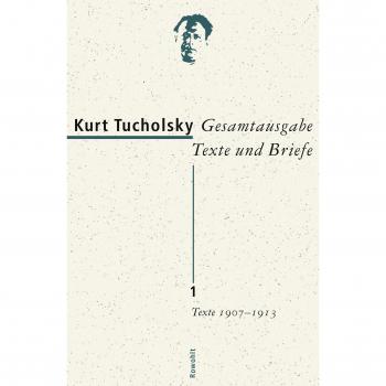 Kurt Tucholsky Gesamtausgabe Texte Und Briefe 1: Texte 1907