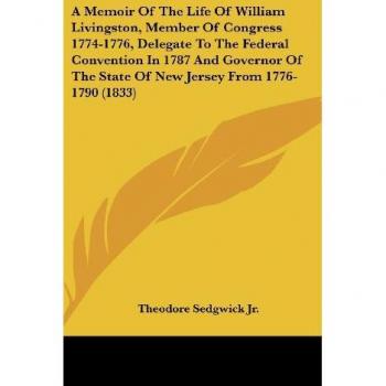 Memoir of William Livingston: Congress Member, Federal Convention Delegate, and New Jersey Governor (1774-1790)