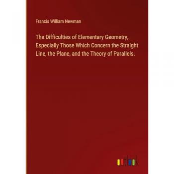 The Difficulties of Elementary Geometry, Especially Those Which Concern the Straight Line, the Plane, and the Theory of Parallels.